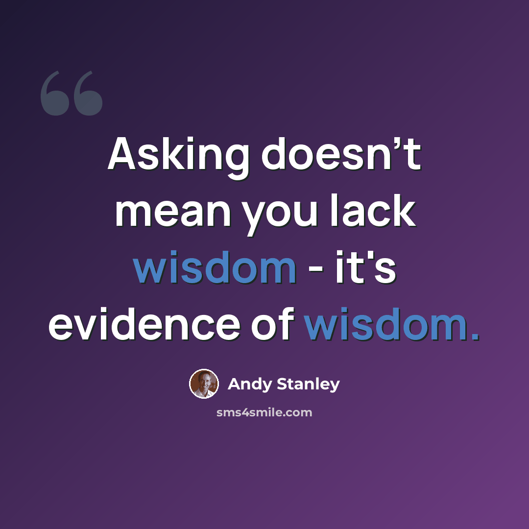 “Asking doesn't mean you lack wisdom - it's evidence of wisdom.” quote by Andy Stanley