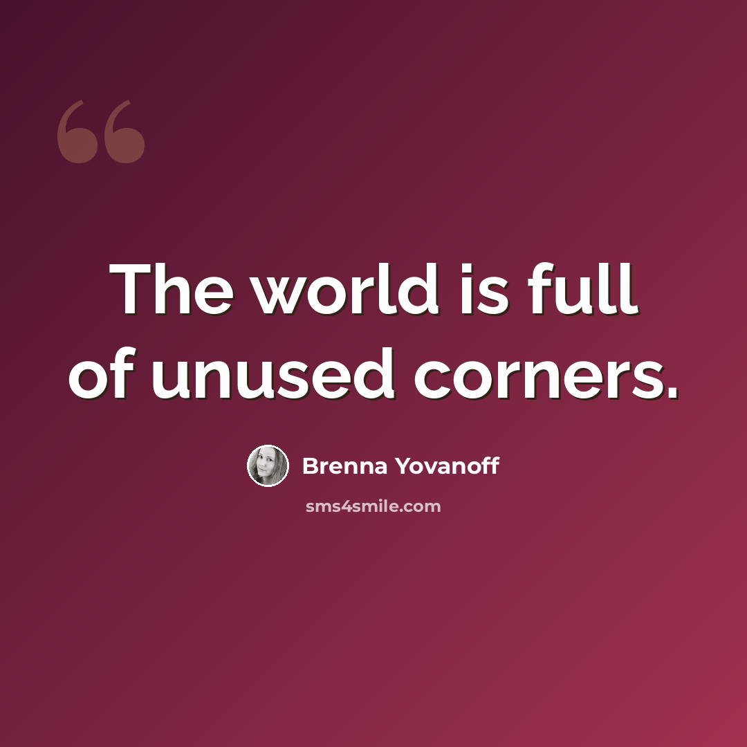 “The world is full of unused corners.” quote by Brenna Yovanoff