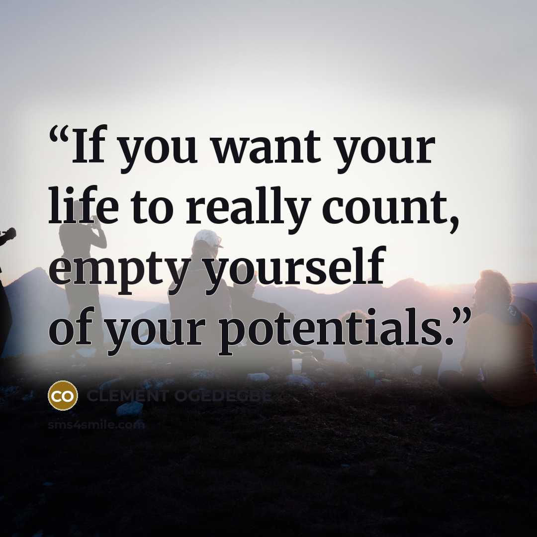 “If you want your life to really count, empty yourself of your potentials.” quote by CLEMENT OGEDEGBE