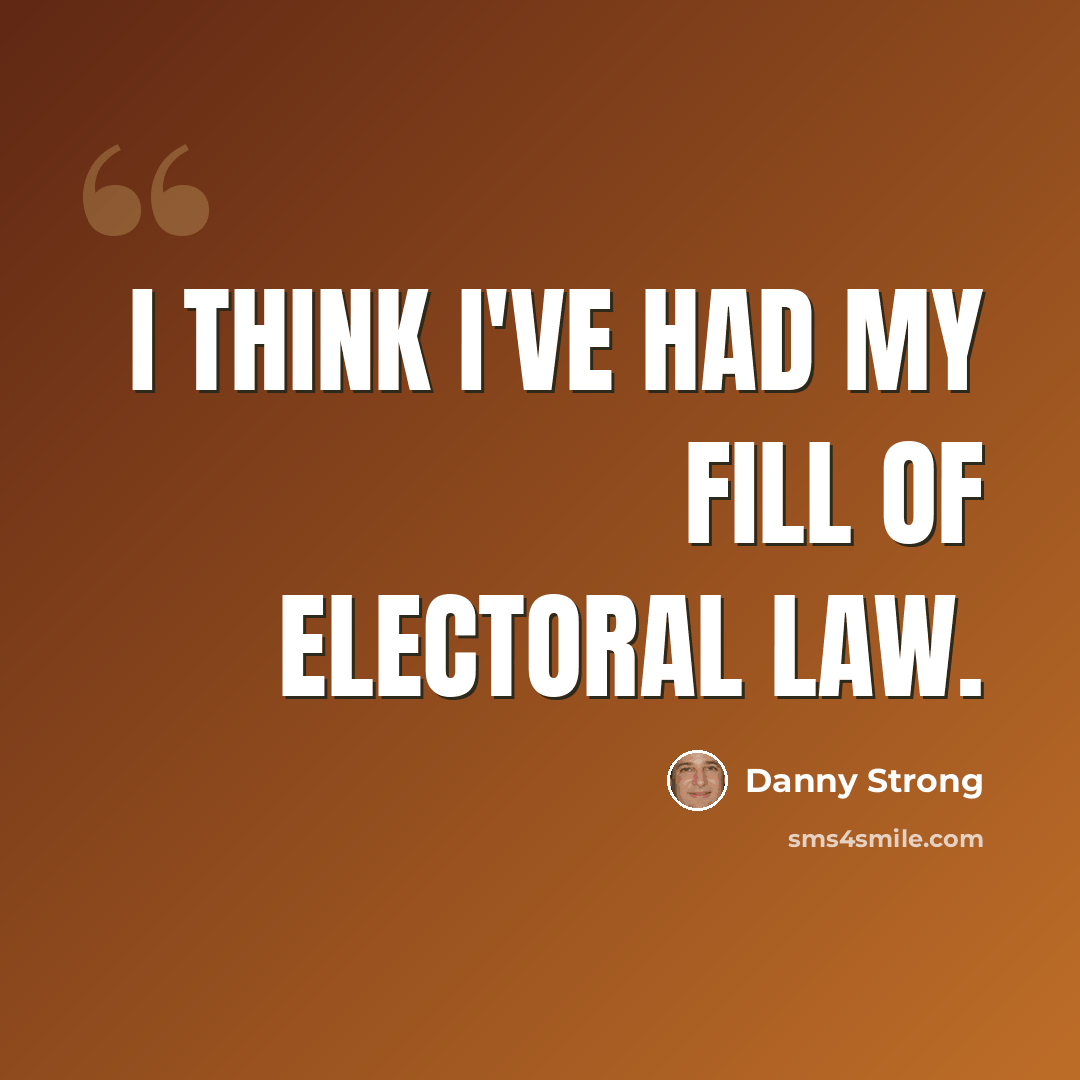 “I think I've had my fill of electoral law.” quote by Danny Strong