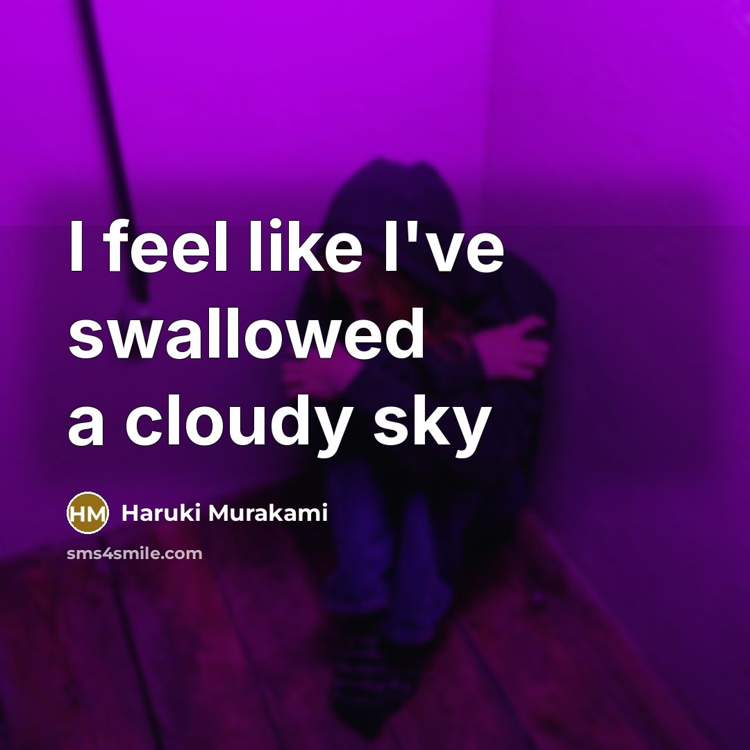 “I feel like I've swallowed a cloudy sky” quote by Haruki Murakami