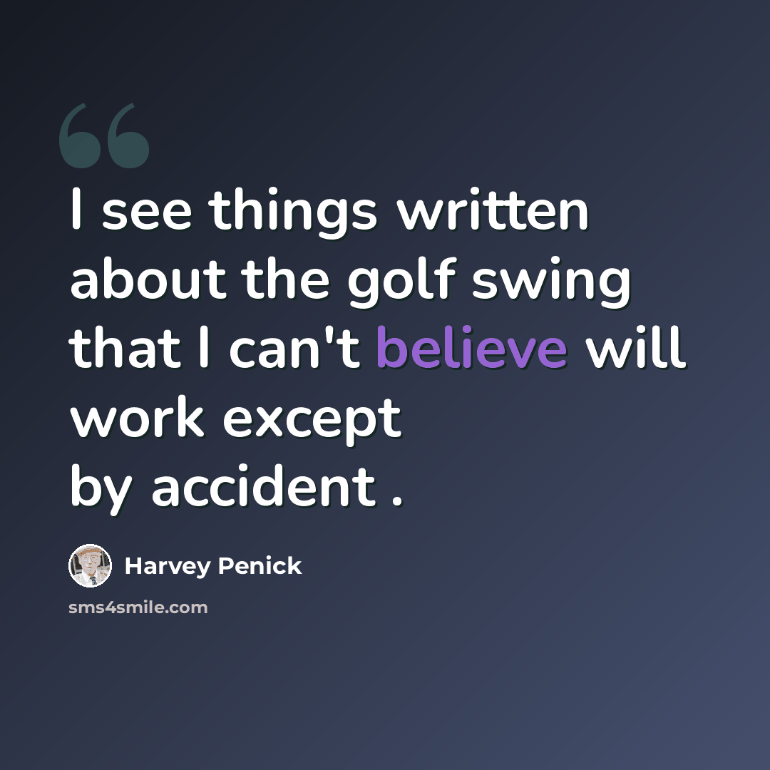“I see things written about the golf swing that I can't believe will work except by accident .” quote by Harvey Penick