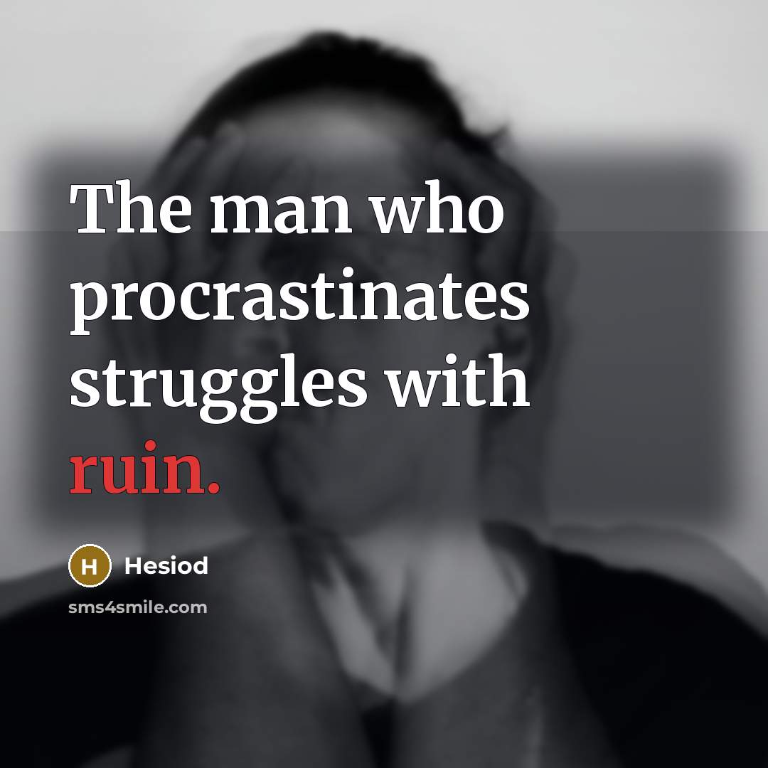 “The man who procrastinates struggles with ruin.” quote by Hesiod