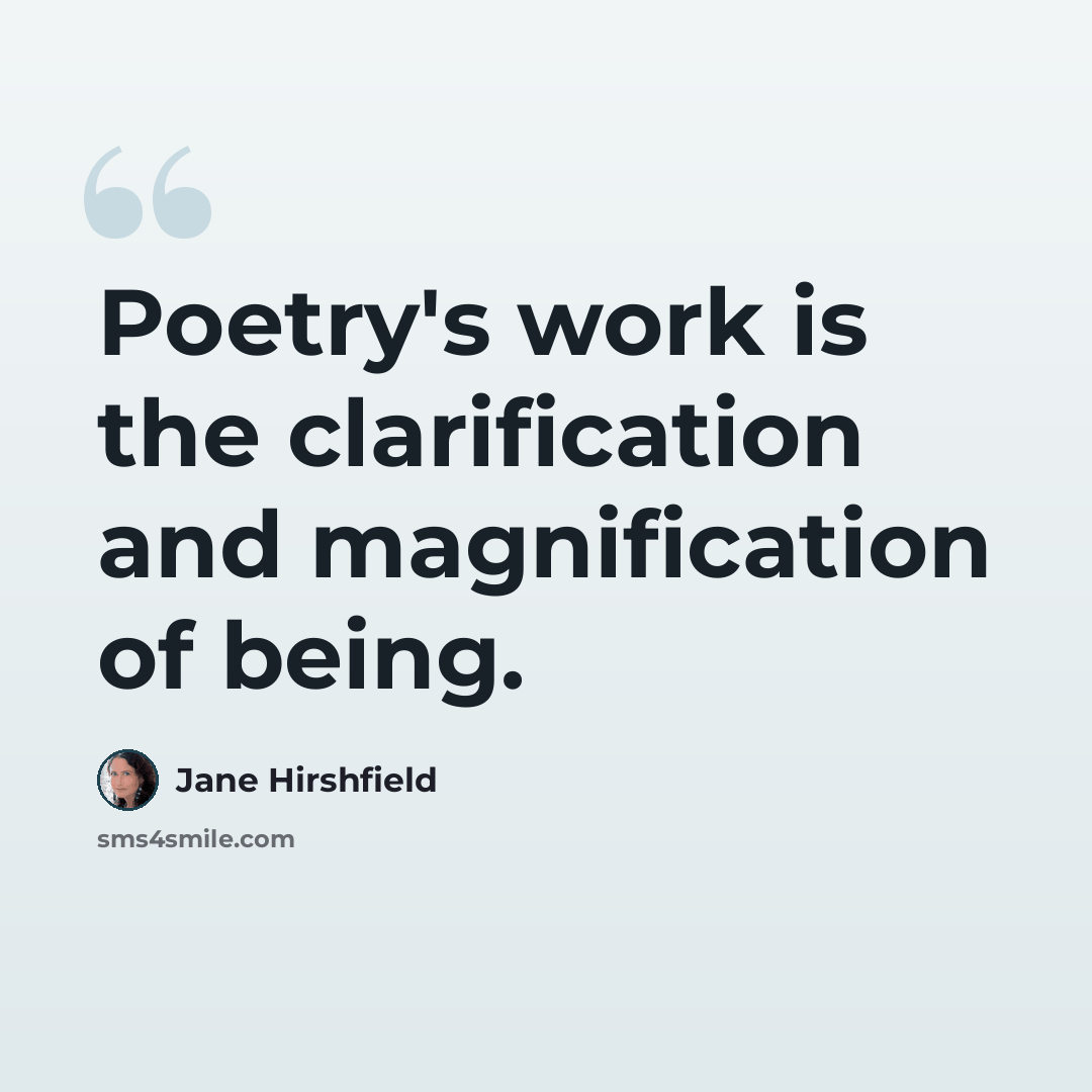 “Poetry's work is the clarification and magnification of being.” quote by Jane Hirshfield