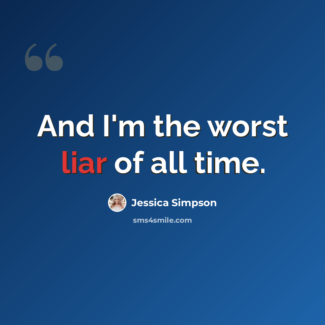 “And I'm the worst liar of all time.” quote by Jessica Simpson