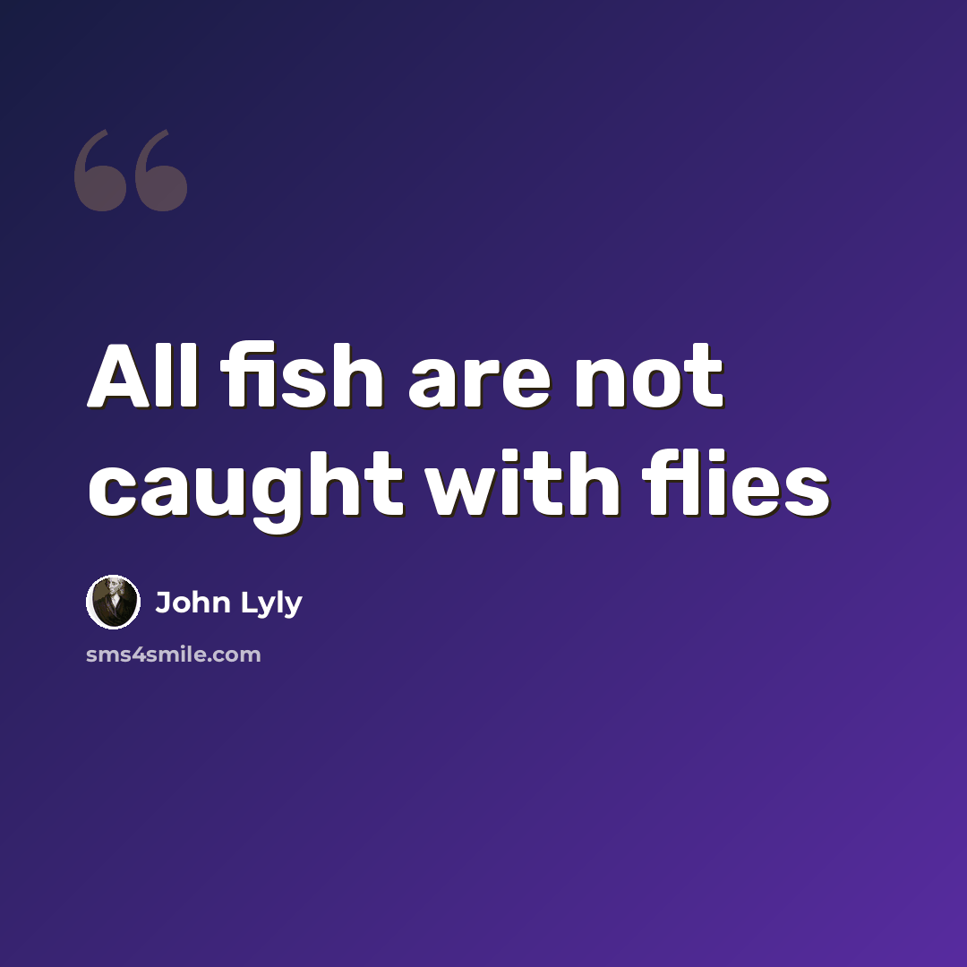 “All fish are not caught with flies” quote by John Lyly