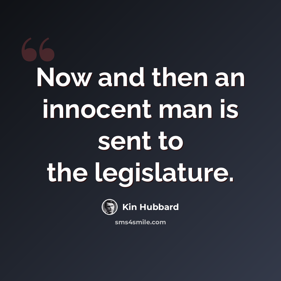 “Now and then an innocent man is sent to the legislature.” quote by Kin Hubbard