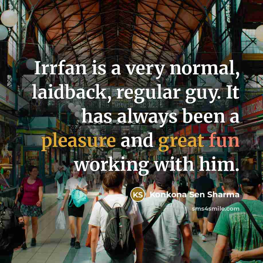 “Irrfan is a very normal, laidback, regular guy. It has always been a pleasure and great fun working with him.” quote by Konkona Sen Sharma