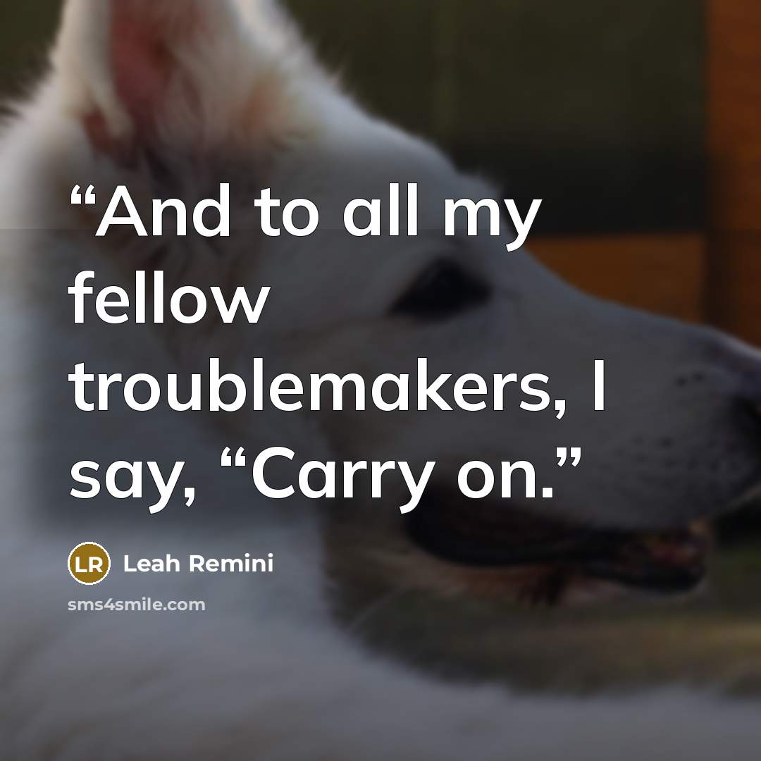 “And to all my fellow troublemakers, I say, “Carry on.” quote by Leah Remini