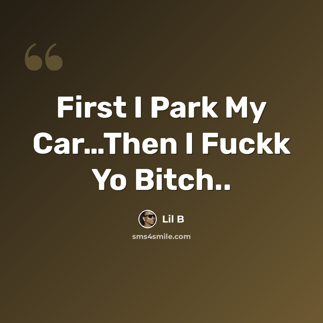 “First I Park My Car…Then I Fuckk Yo Bitch..” quote by Lil B