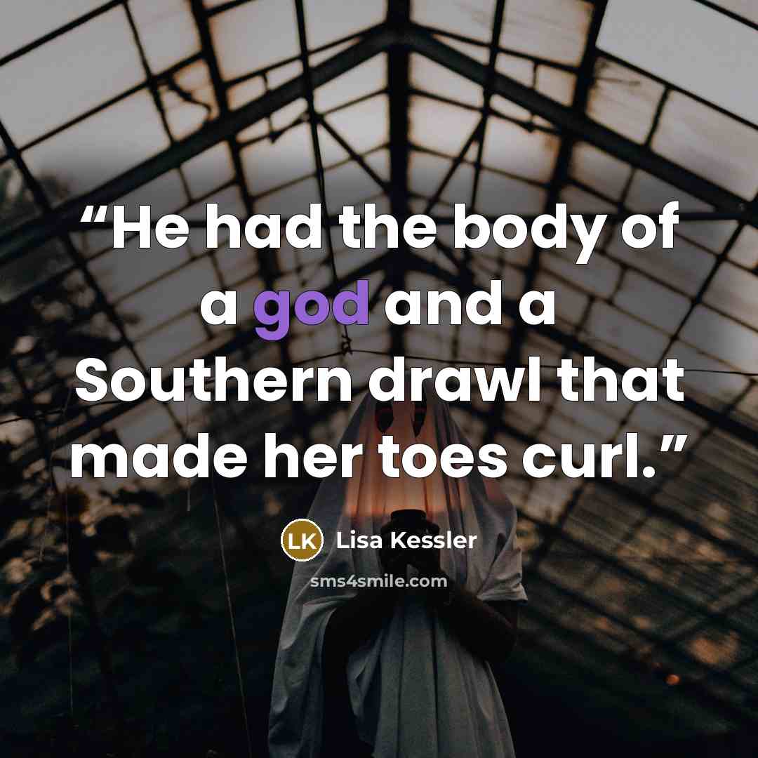 “He had the body of a god and a Southern drawl that made her toes curl.” quote by Lisa Kessler
