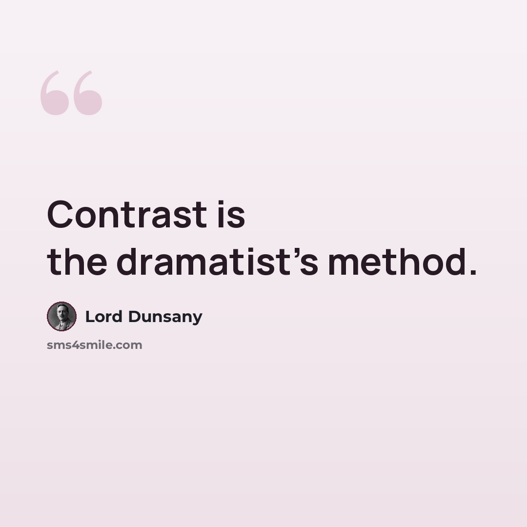 “Contrast is the dramatist's method.” quote by Lord Dunsany