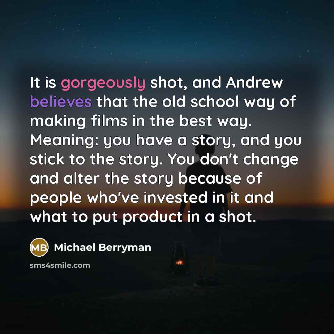 “It is gorgeously shot, and Andrew believes that the old school way of making films in the best way. Meaning: you have a story, and you stick to the story. You don't change and alter the story because of people who've invested in it and what to put product in a shot.” quote by Michael Berryman