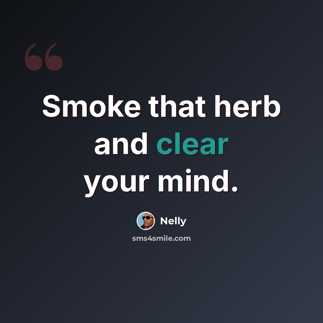 “Smoke that herb and clear your mind.” quote by Nelly