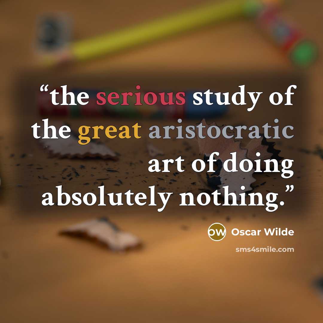 “the serious study of the great aristocratic art of doing absolutely nothing.” quote by Oscar Wilde