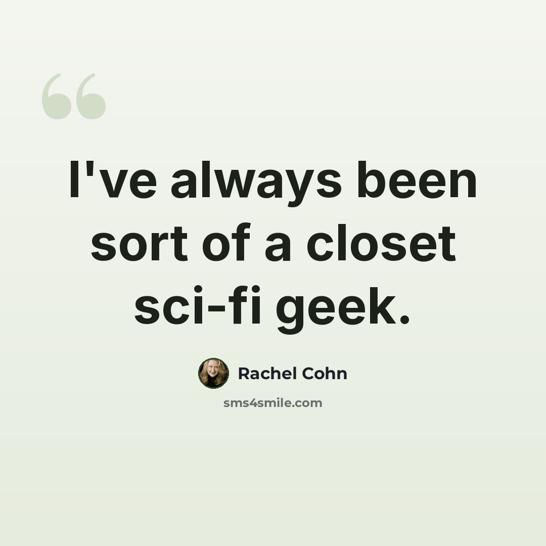 “I've always been sort of a closet sci-fi geek.” quote by Rachel Cohn