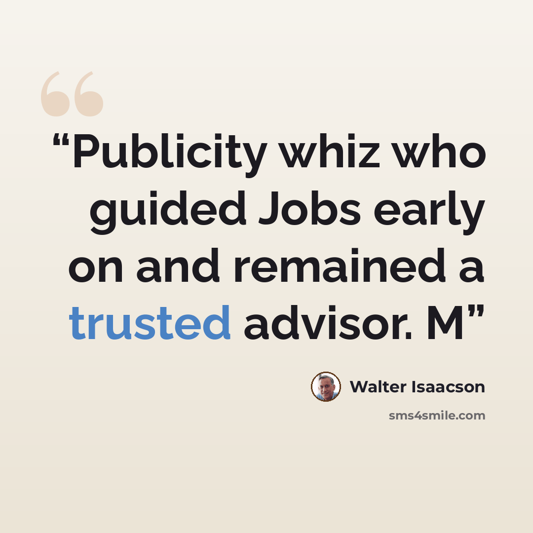 “Publicity whiz who guided Jobs early on and remained a trusted advisor. M” quote by Walter Isaacson