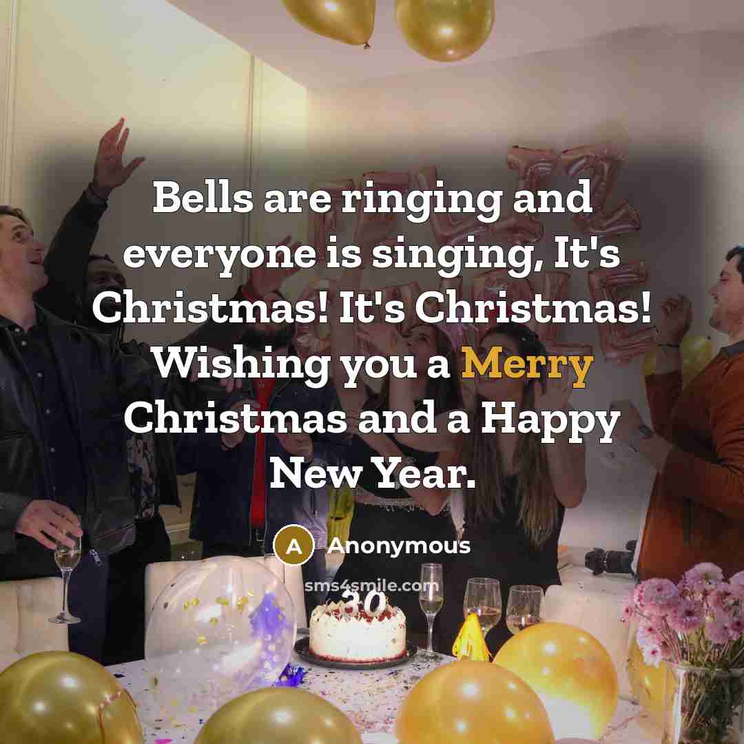 “Bells are ringing and everyone is singing, It's Christmas! It's Christmas! Wishing you a Merry Christmas and a Happy New Year.” quote by Anonymous