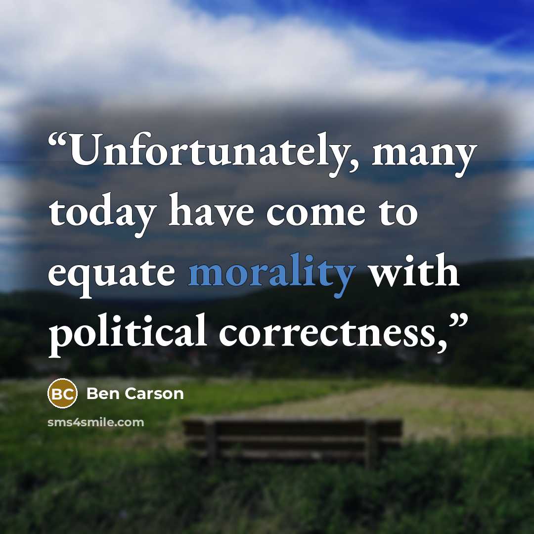 “Unfortunately, many today have come to equate morality with political correctness,” quote by Ben Carson