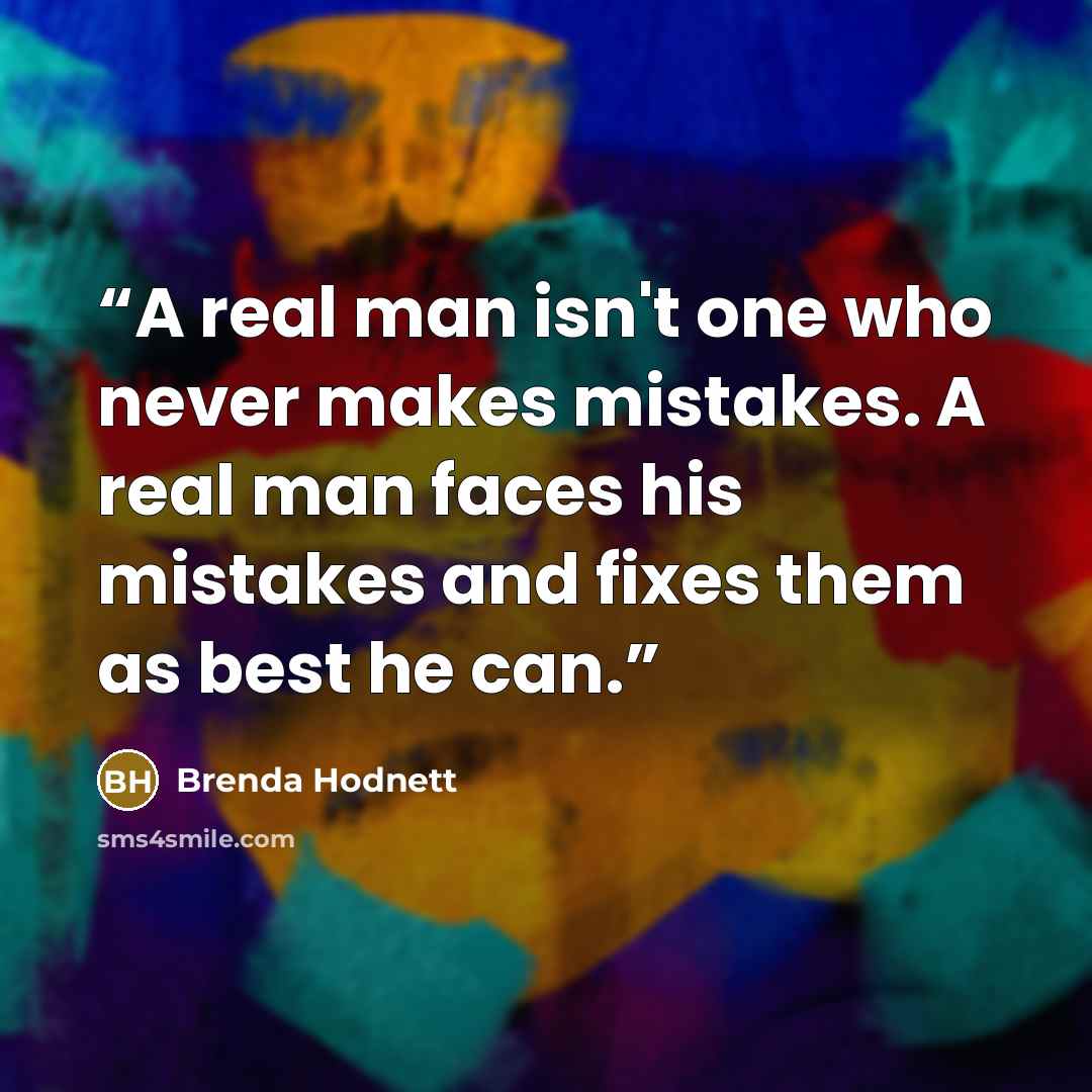 “A real man isn't one who never makes mistakes. A real man faces his mistakes and fixes them as best he can.” quote by Brenda Hodnett