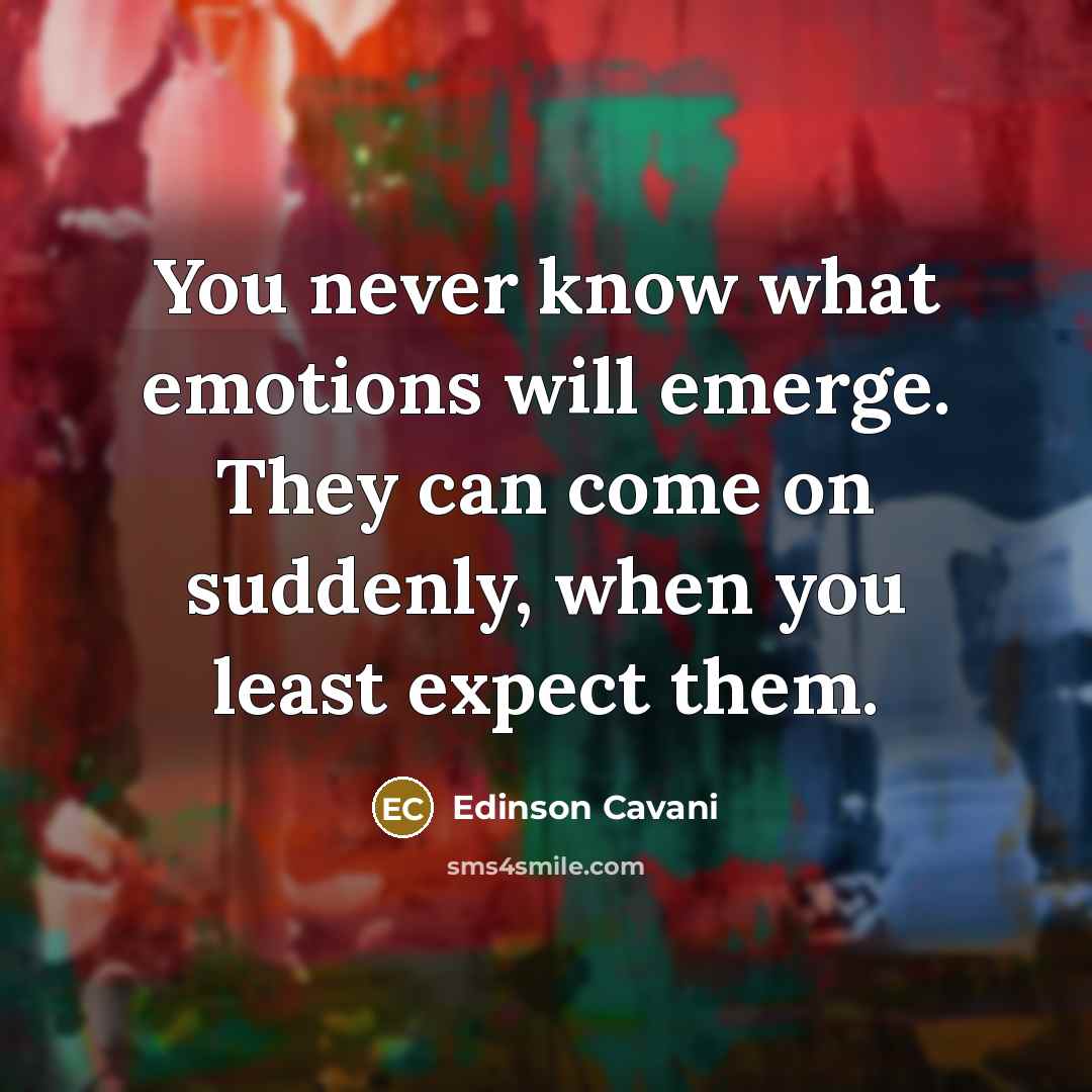 “You never know what emotions will emerge. They can come on suddenly, when you least expect them.” quote by Edinson Cavani