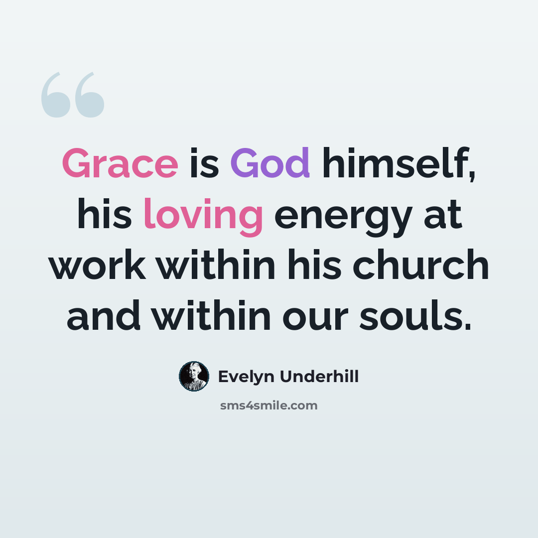 “Grace is God himself, his loving energy at work within his church and within our souls.” quote by Evelyn Underhill