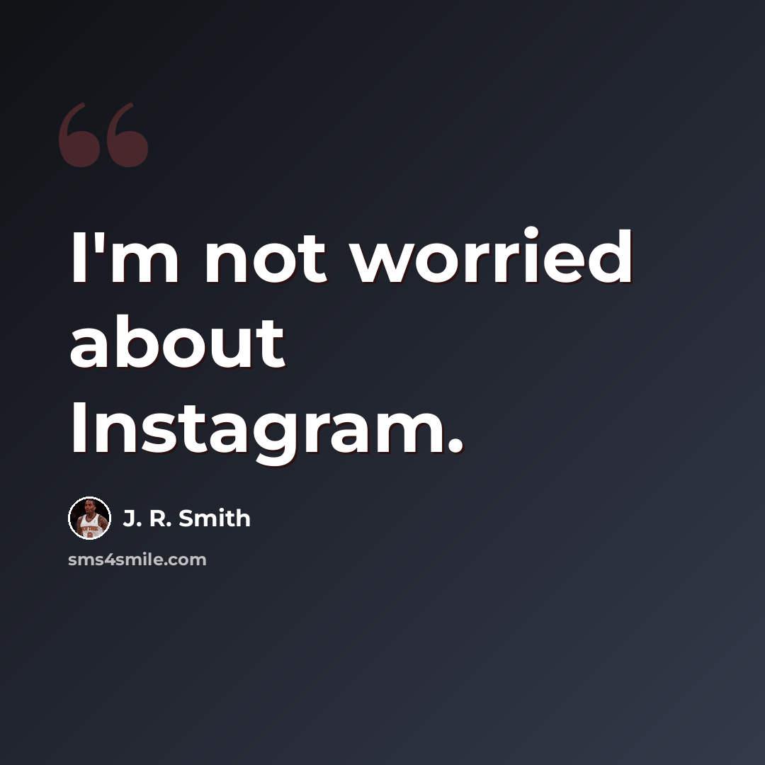 “I'm not worried about Instagram.” quote by J. R. Smith