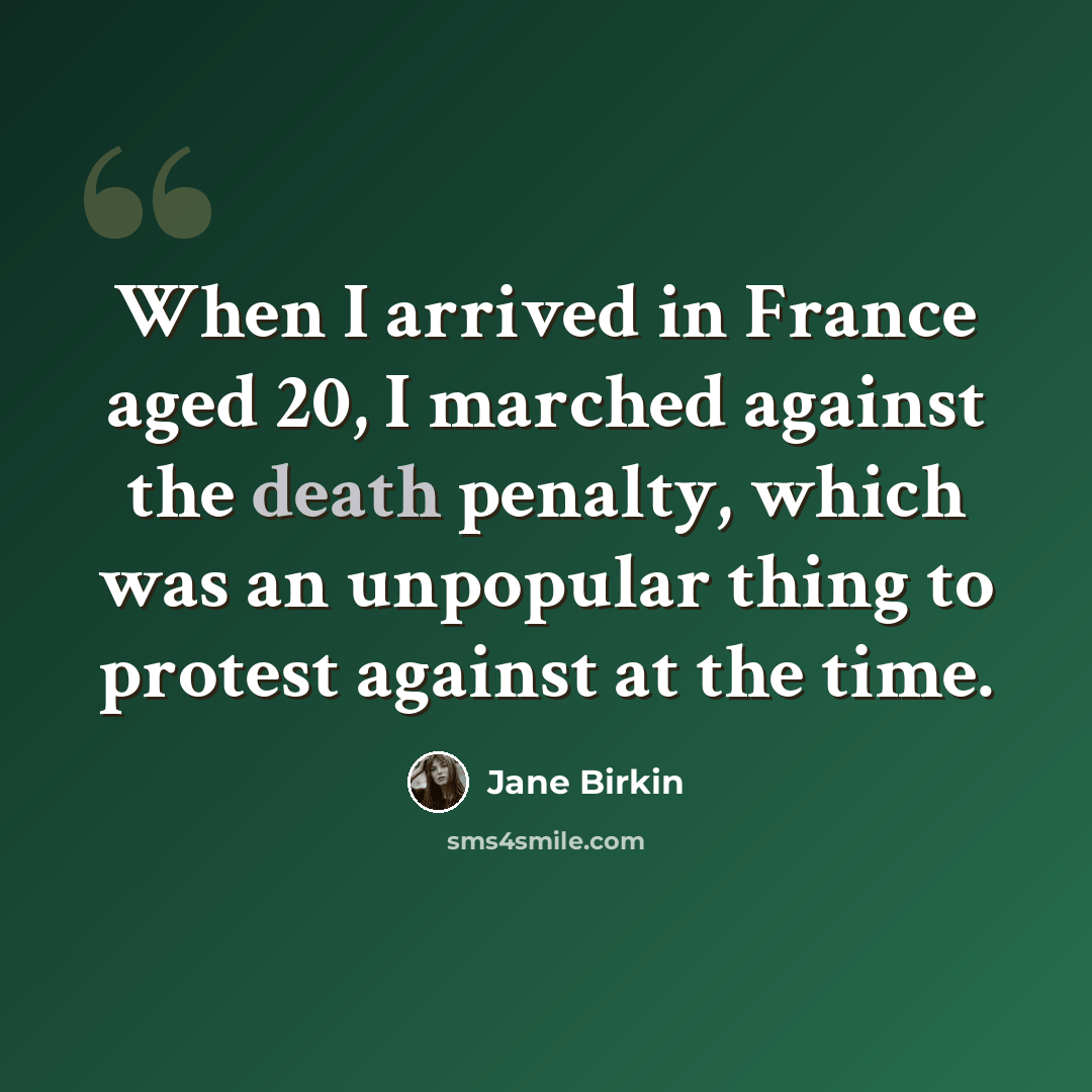 “When I arrived in France aged 20, I marched against the death penalty, which was an unpopular thing to protest against at the time.” quote by Jane Birkin