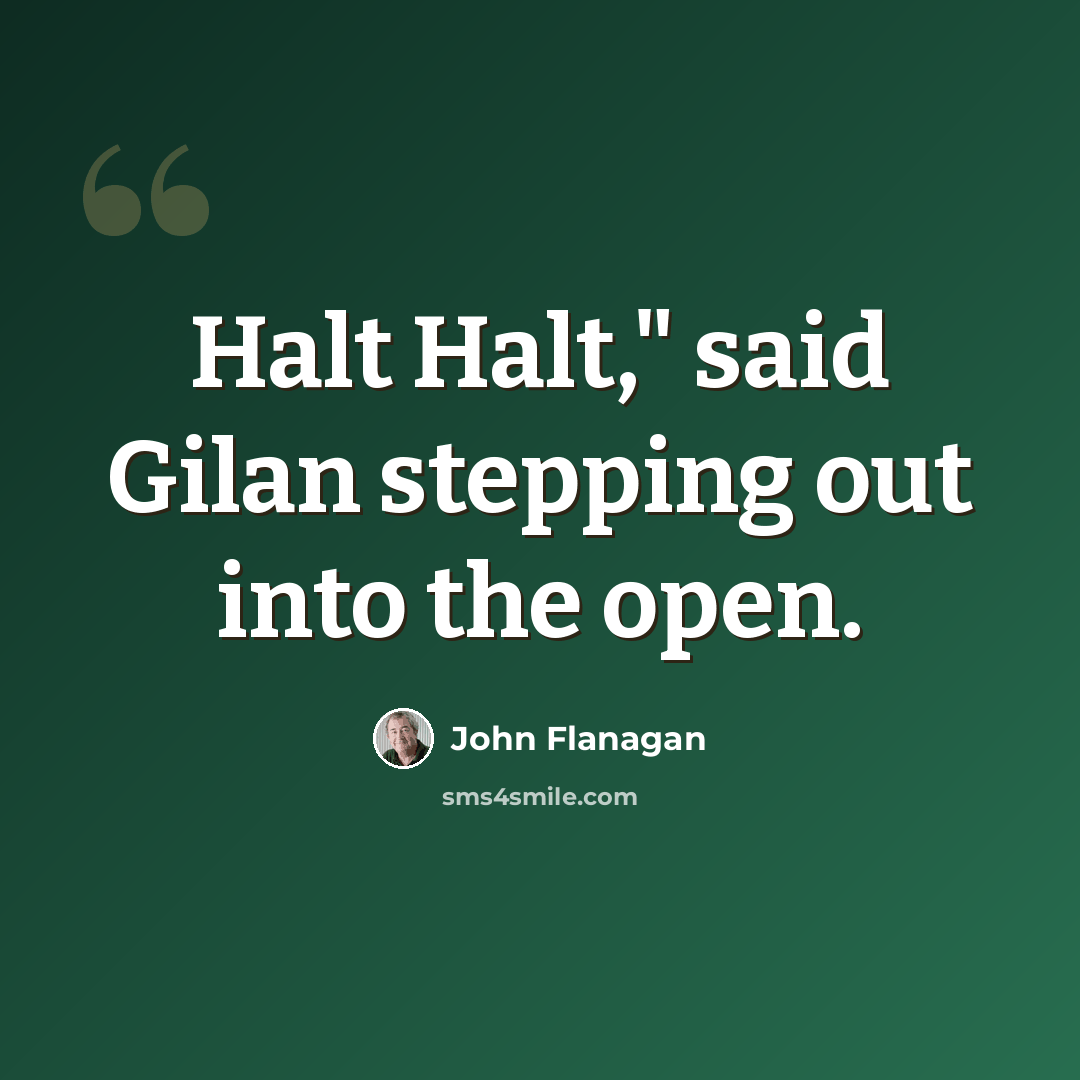 “Halt Halt," said Gilan stepping out into the open.” quote by John Flanagan
