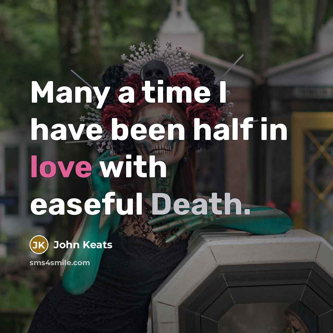 “Many a time I have been half in love with easeful Death.” quote by John Keats