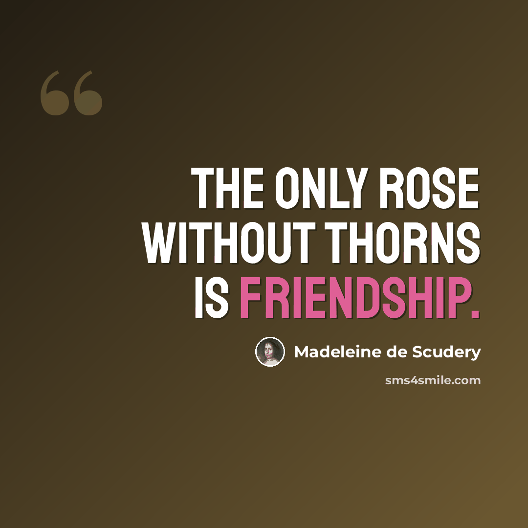 “The only rose without thorns is friendship.” quote by Madeleine de Scudery