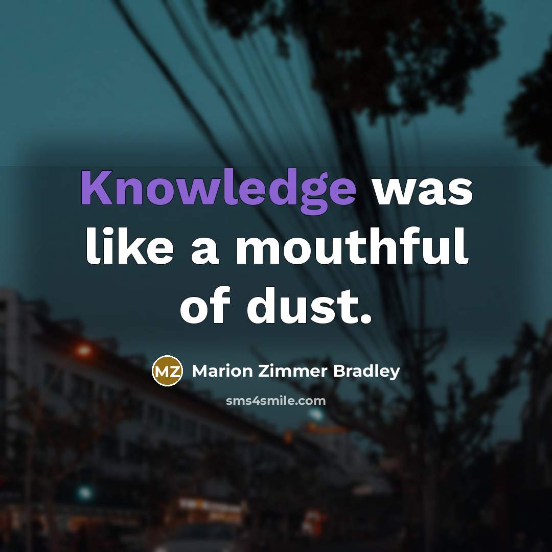 “Knowledge was like a mouthful of dust.” quote by Marion Zimmer Bradley
