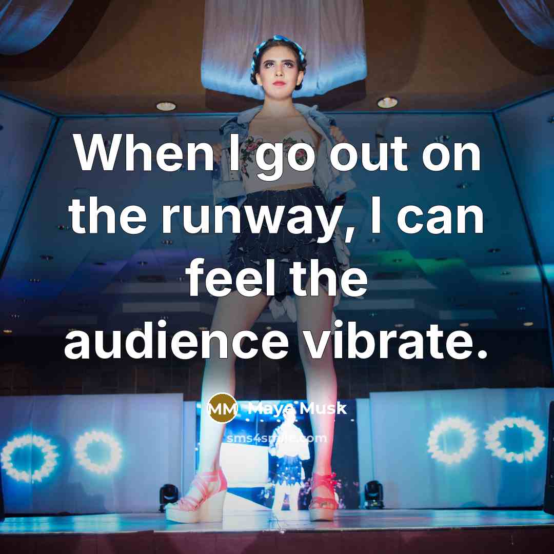 “When I go out on the runway, I can feel the audience vibrate.” quote by Maye Musk