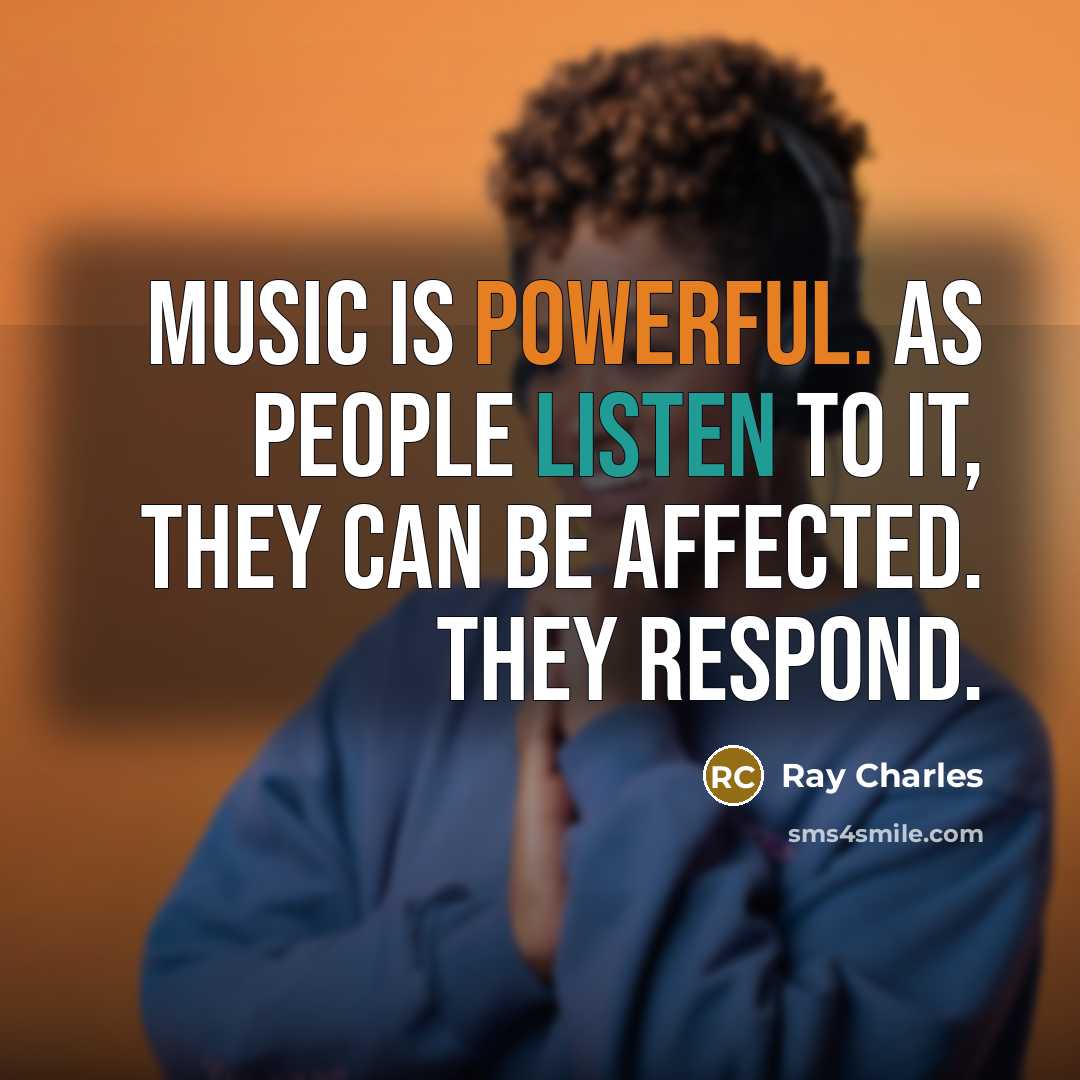 “Music is powerful. As people listen to it, they can be affected. They respond.” quote by Ray Charles