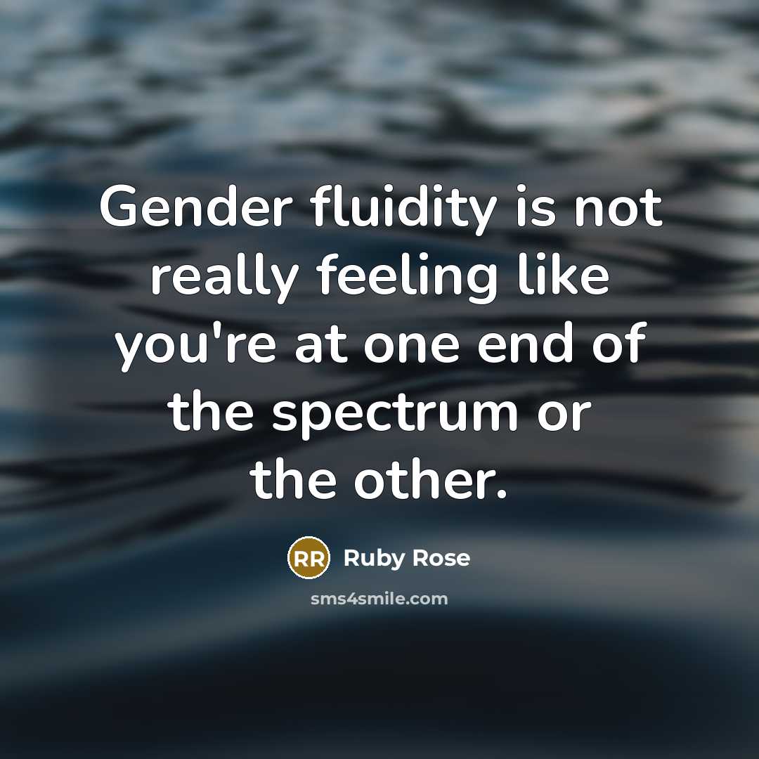 “Gender fluidity is not really feeling like you're at one end of the spectrum or the other.” quote by Ruby Rose