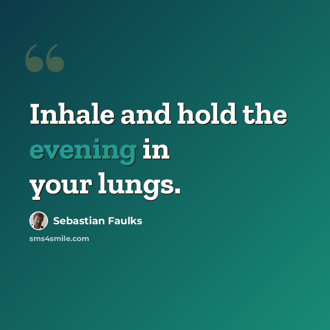 “Inhale and hold the evening in your lungs.” quote by Sebastian Faulks