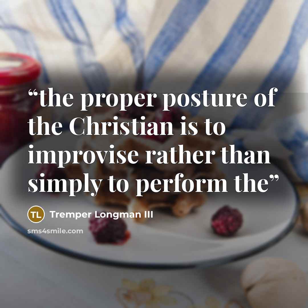 “the proper posture of the Christian is to improvise rather than simply to perform the” quote by Tremper Longman III