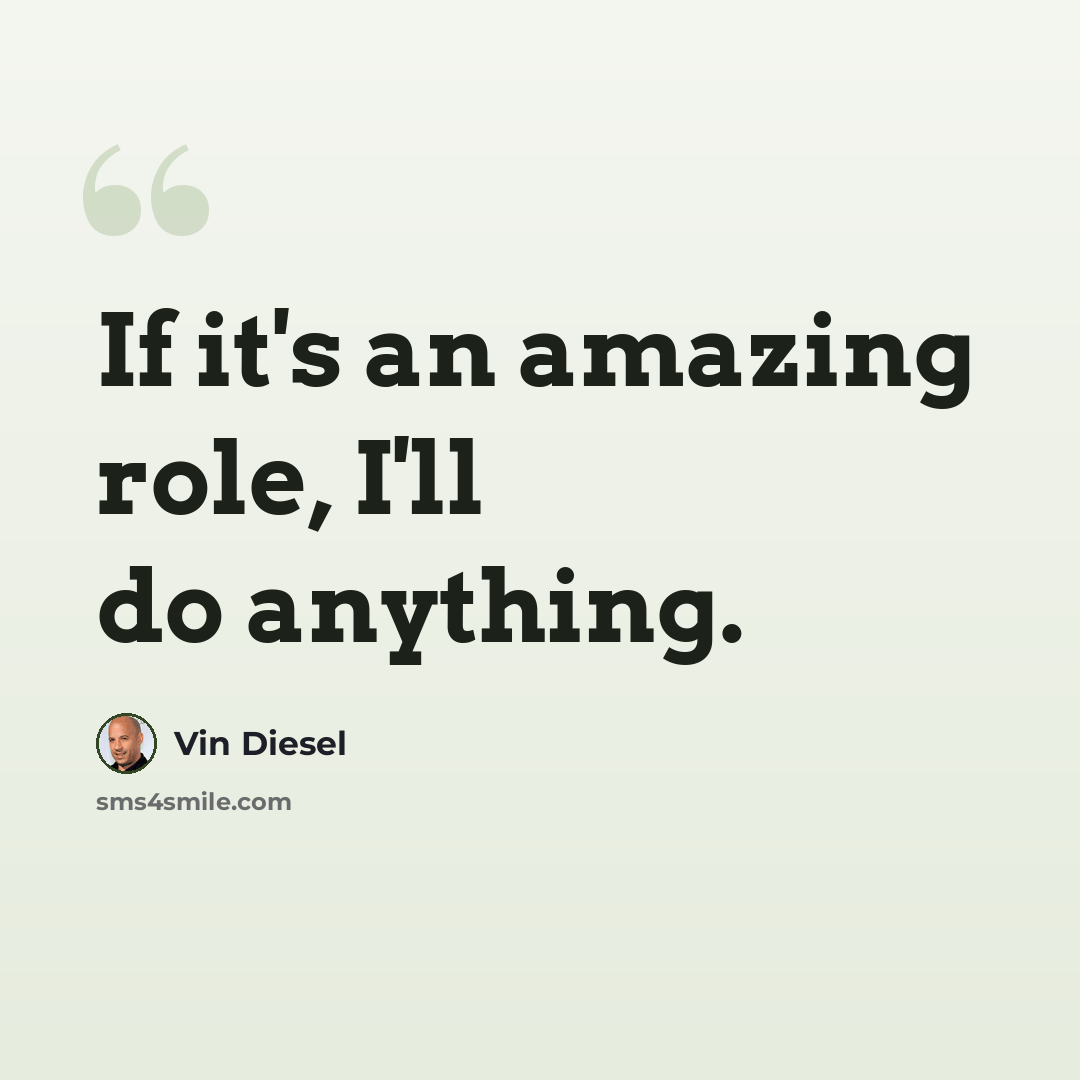 “If it's an amazing role, I'll do anything.” quote by Vin Diesel
