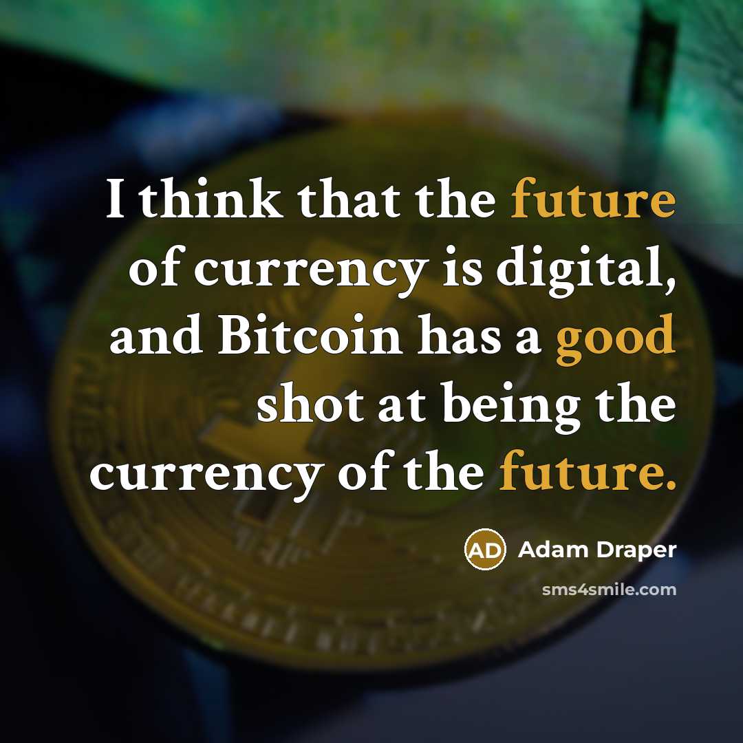 “I think that the future of currency is digital, and Bitcoin has a good shot at being the currency of the future.” quote by Adam Draper