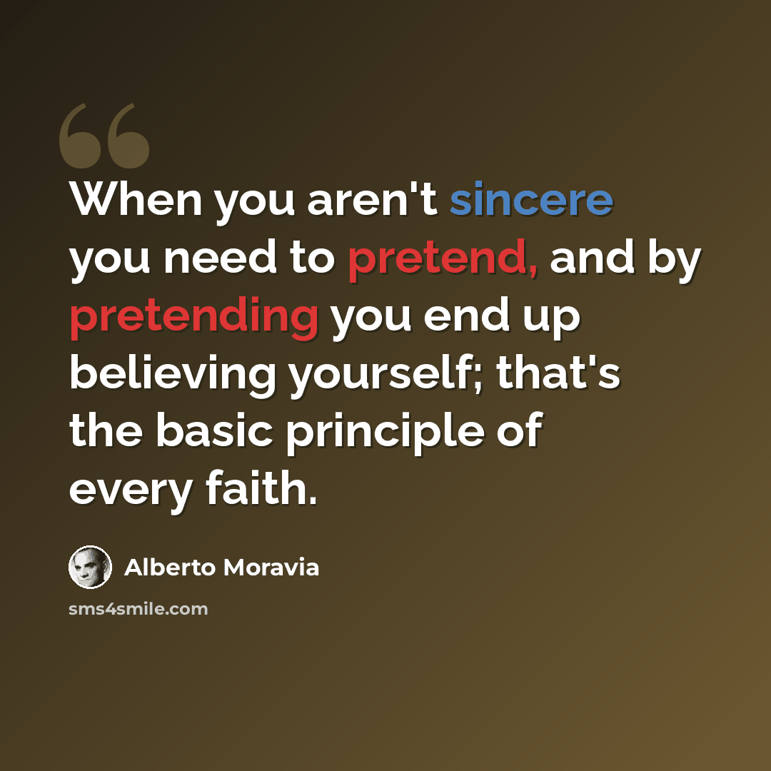 “When you aren't sincere you need to pretend, and by pretending you end up believing yourself; that's the basic principle of every faith.” quote by Alberto Moravia