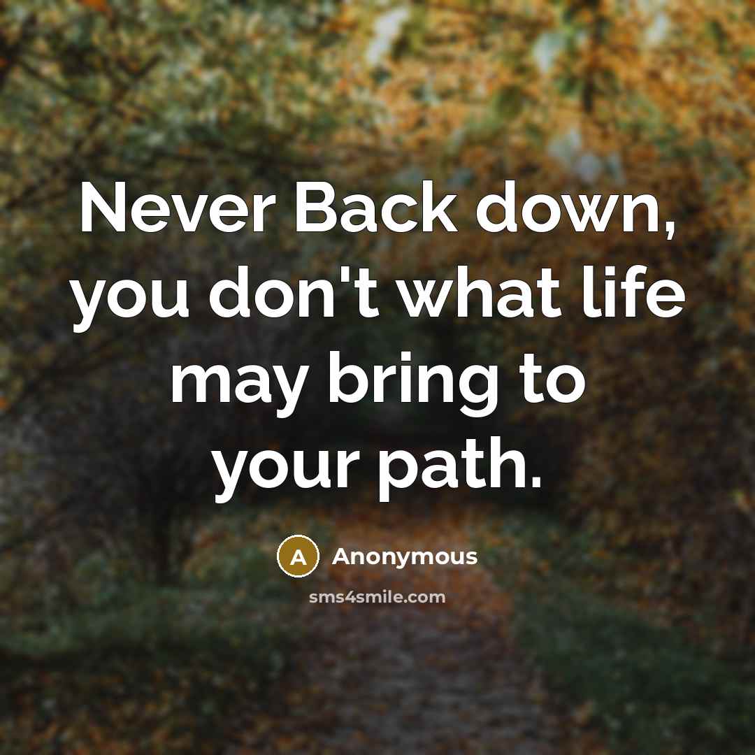 “Never Back down, you don't what life may bring to your path.” quote by Anonymous
