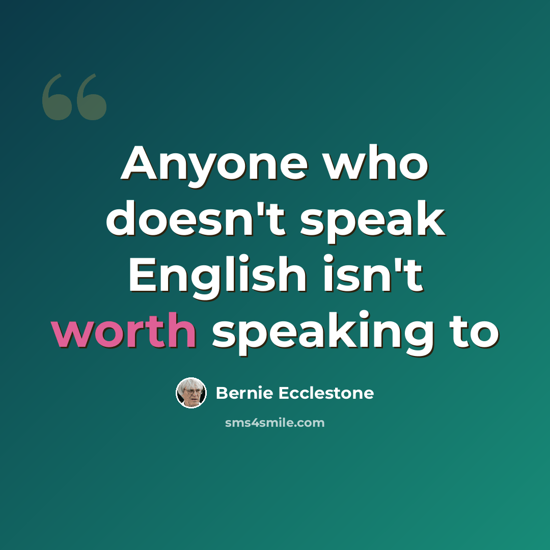 “Anyone who doesn't speak English isn't worth speaking to” quote by Bernie Ecclestone