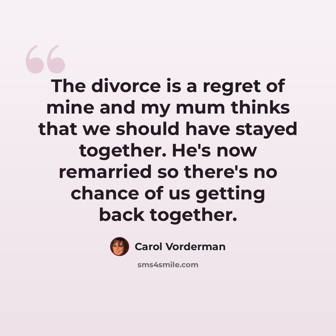 “The divorce is a regret of mine and my mum thinks that we should have stayed together. He's now remarried so there's no chance of us getting back together.” quote by Carol Vorderman