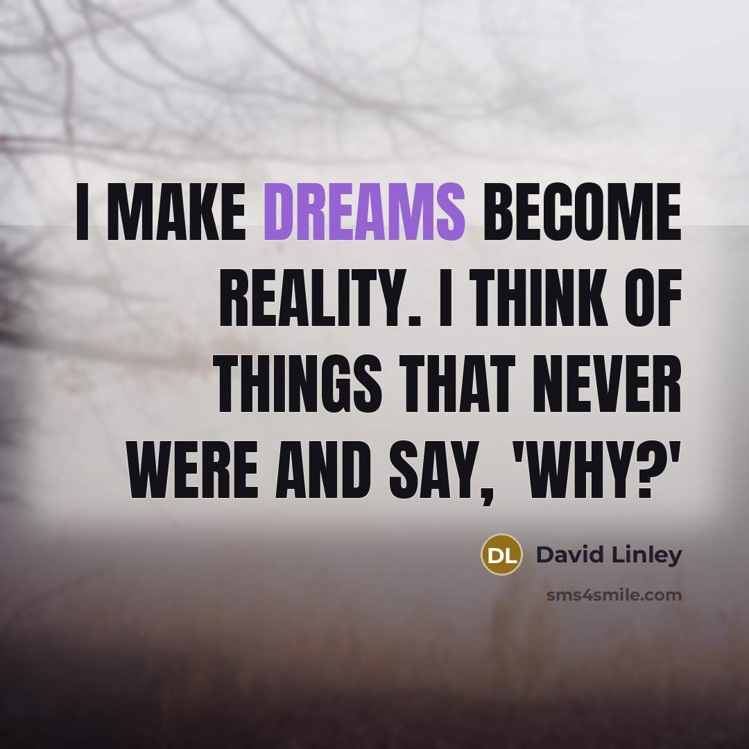 “I make dreams become reality. I think of things that never were and say, 'Why?'” quote by David Linley