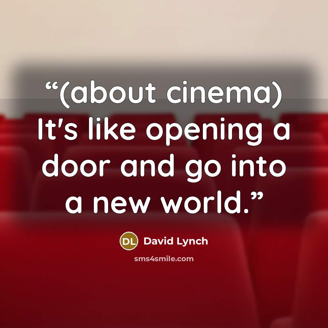 “(about cinema) It's like opening a door and go into a new world.” quote by David Lynch
