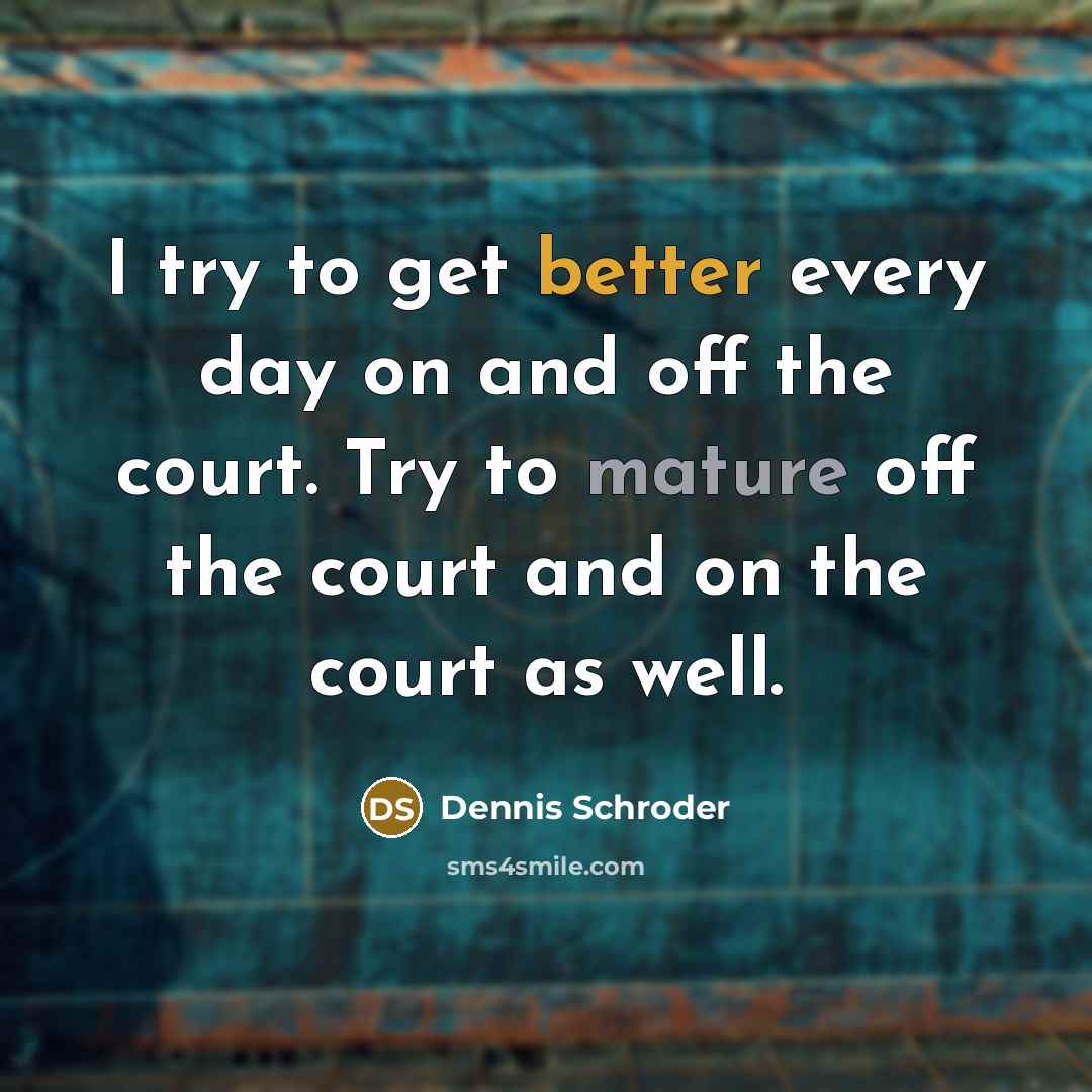 “I try to get better every day on and off the court. Try to mature off the court and on the court as well.” quote by Dennis Schroder