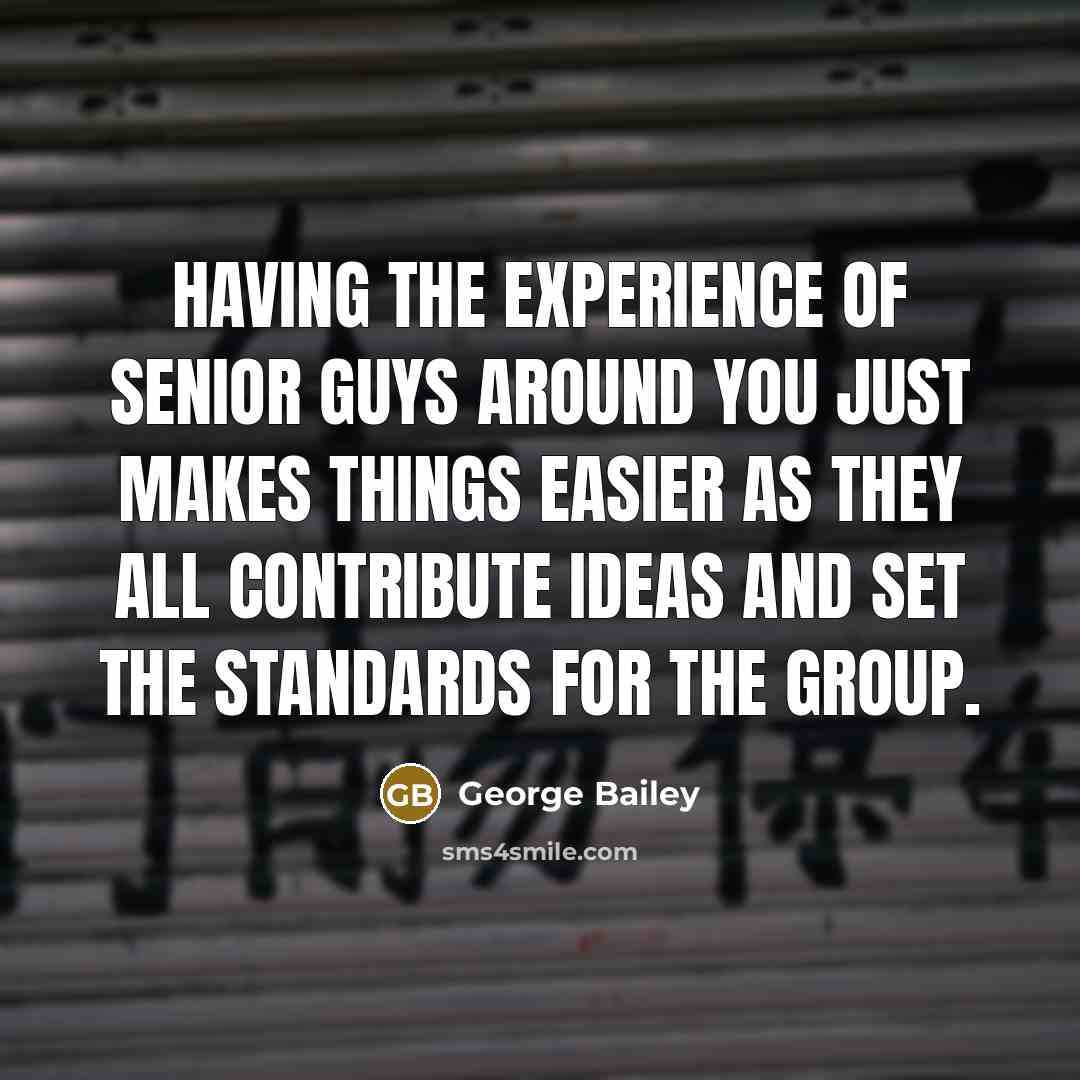 “Having the experience of senior guys around you just makes things easier as they all contribute ideas and set the standards for the group.” quote by George Bailey
