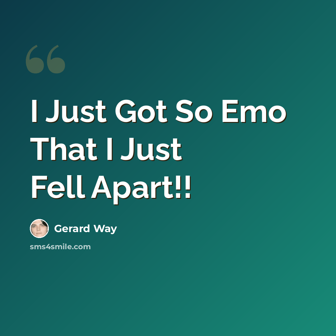 “I Just Got So Emo That I Just Fell Apart!!” quote by Gerard Way