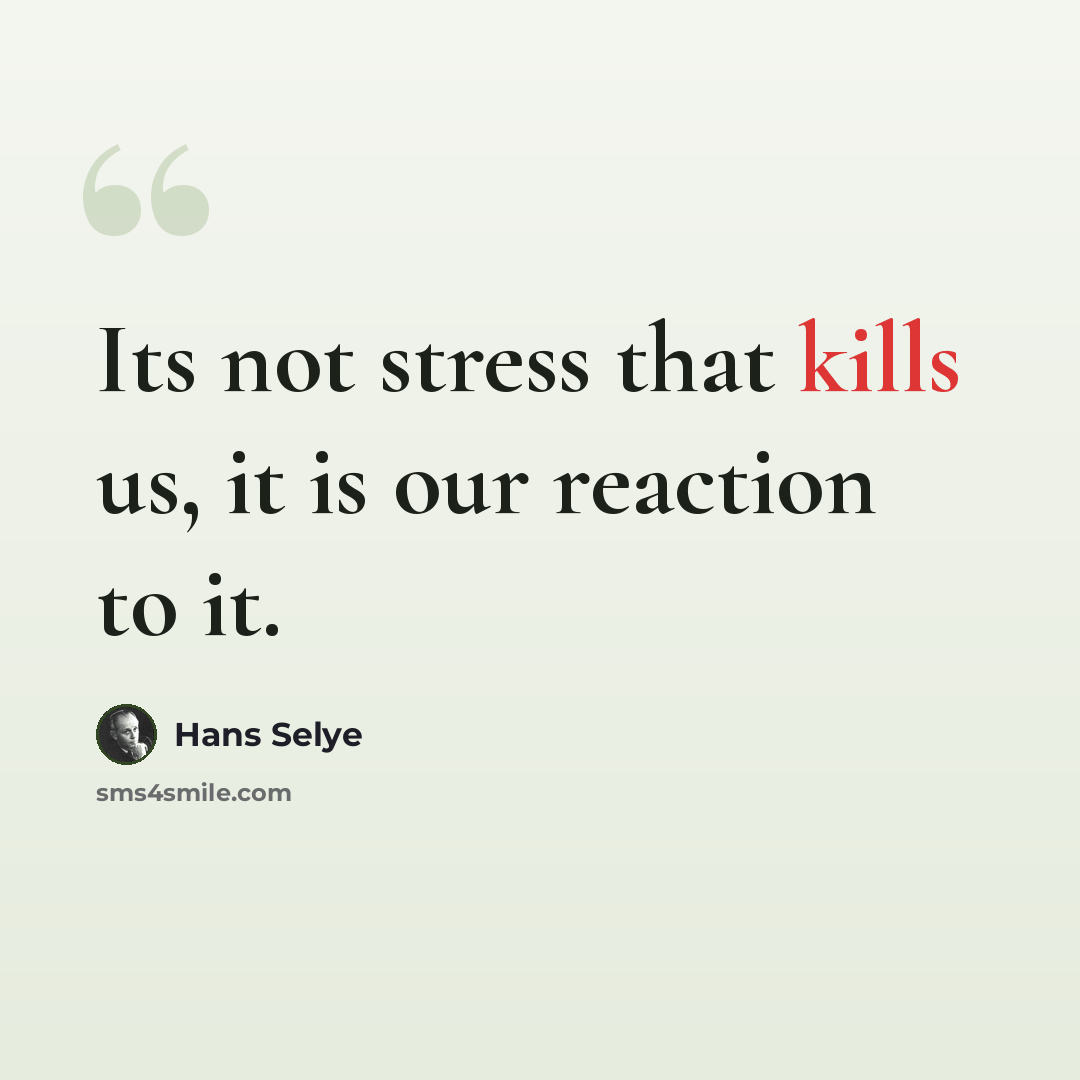 “Its not stress that kills us, it is our reaction to it.” quote by Hans Selye