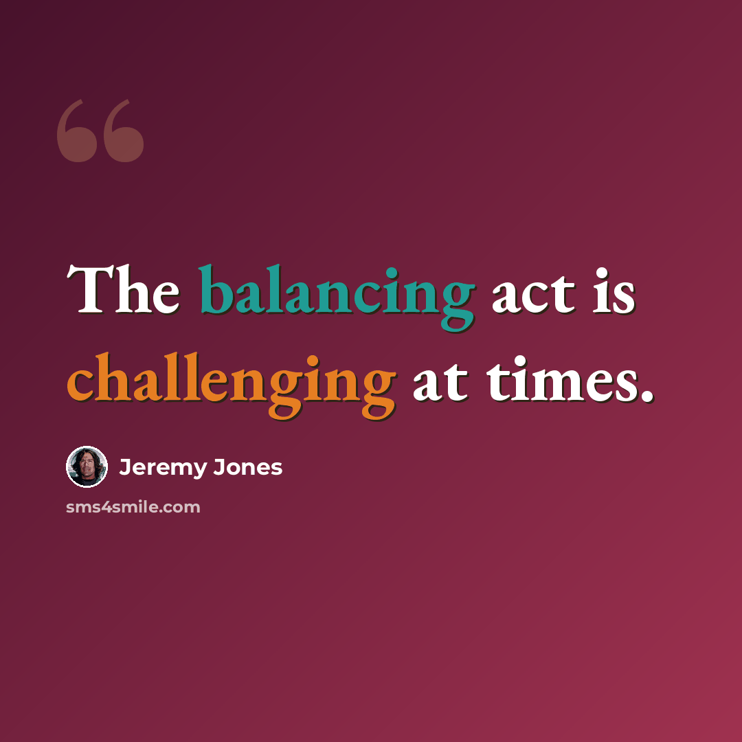 “The balancing act is challenging at times.” quote by Jeremy Jones